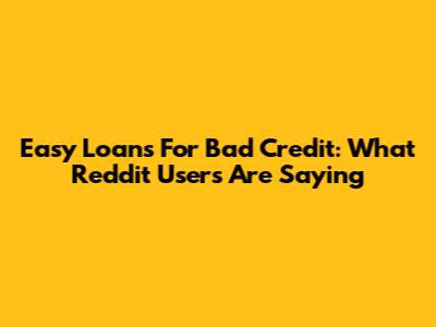 Easy Loans For Bad Credit: What Reddit Users Are Saying