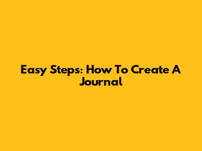 Easy Steps: How To Create A Journal