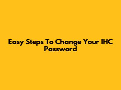 Easy Steps To Change Your IHC Password