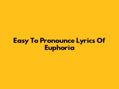 Easy To Pronounce Lyrics Of Euphoria
