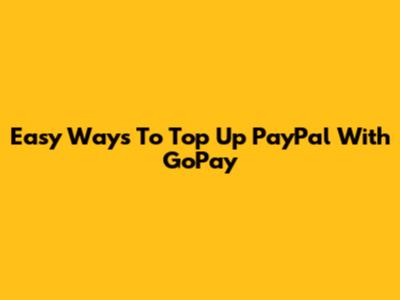 Easy Ways To Top Up PayPal With GoPay