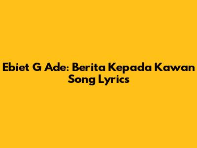 Ebiet G Ade: Berita Kepada Kawan Song Lyrics