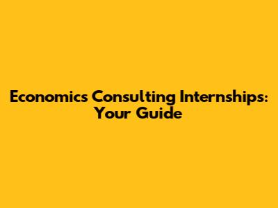 Economics Consulting Internships: Your Guide