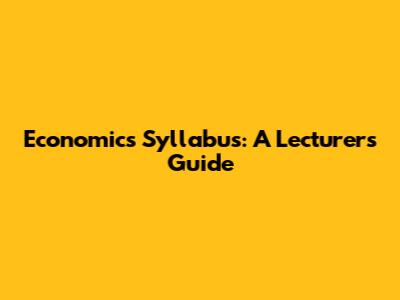 Economics Syllabus: A Lecturer's Guide