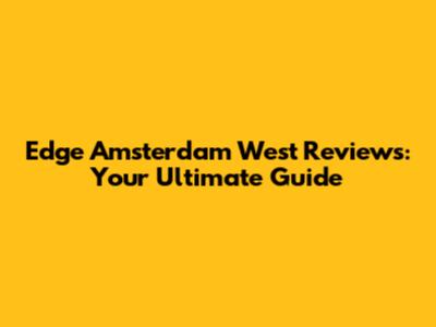 Edge Amsterdam West Reviews: Your Ultimate Guide