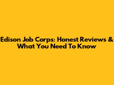 Edison Job Corps: Honest Reviews & What You Need To Know