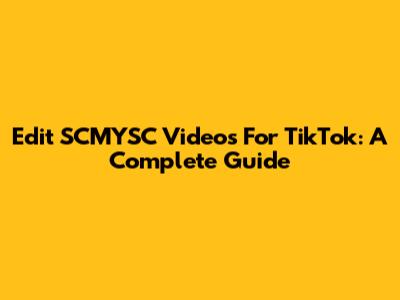 Edit SCMYSC Videos For TikTok: A Complete Guide