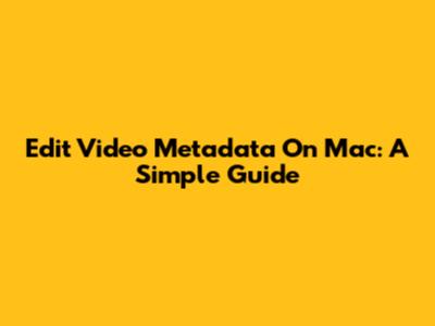 Edit Video Metadata On Mac: A Simple Guide