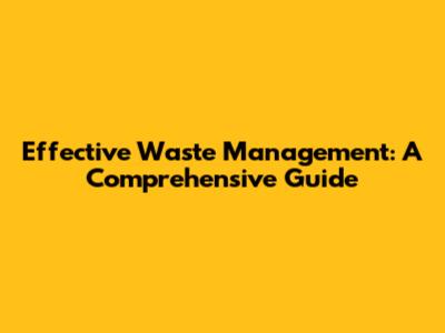 Effective Waste Management: A Comprehensive Guide