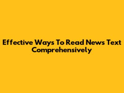 Effective Ways To Read News Text Comprehensively