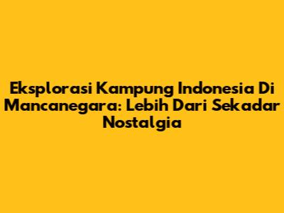 Eksplorasi Kampung Indonesia Di Mancanegara: Lebih Dari Sekadar Nostalgia