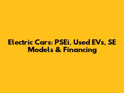 Electric Cars: PSEi, Used EVs, SE Models & Financing