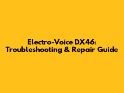 Electro-Voice DX46: Troubleshooting & Repair Guide