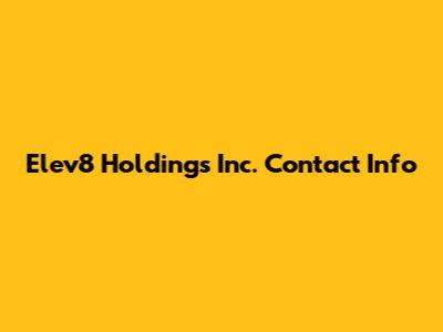 Elev8 Holdings Inc. Contact Info