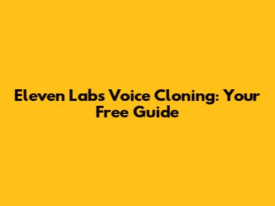 Eleven Labs Voice Cloning: Your Free Guide