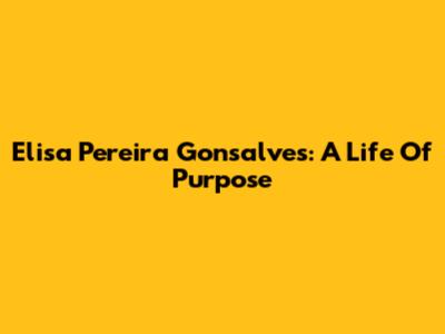 Elisa Pereira Gonsalves: A Life Of Purpose
