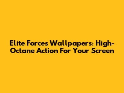 Elite Forces Wallpapers: High-Octane Action For Your Screen