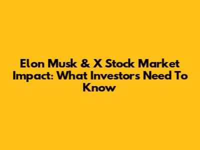 Elon Musk & X Stock Market Impact: What Investors Need To Know