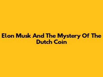 Elon Musk And The Mystery Of The Dutch Coin