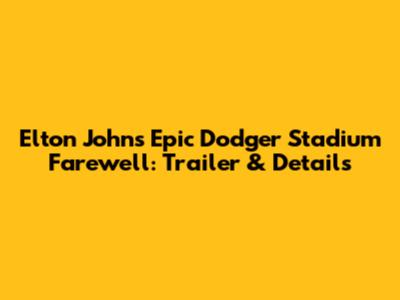 Elton John's Epic Dodger Stadium Farewell: Trailer & Details