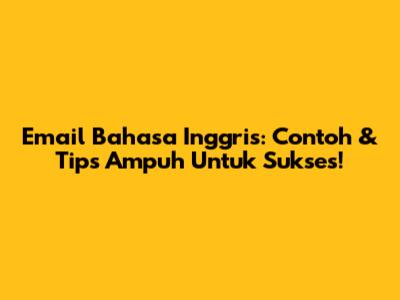 Email Bahasa Inggris: Contoh & Tips Ampuh Untuk Sukses!