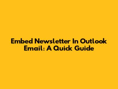 Embed Newsletter In Outlook Email: A Quick Guide