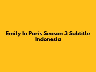 Emily In Paris Season 3 Subtitle Indonesia