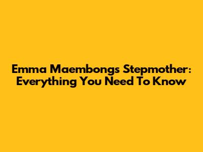 Emma Maembong's Stepmother: Everything You Need To Know