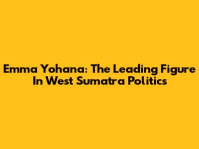 Emma Yohana: The Leading Figure In West Sumatra Politics