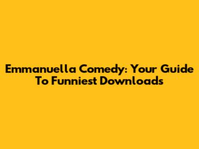 Emmanuella Comedy: Your Guide To Funniest Downloads