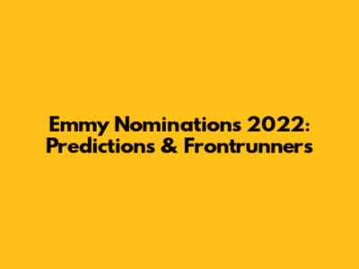 Emmy Nominations 2022: Predictions & Frontrunners