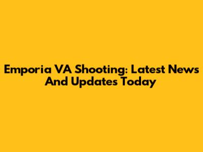 Emporia VA Shooting: Latest News And Updates Today