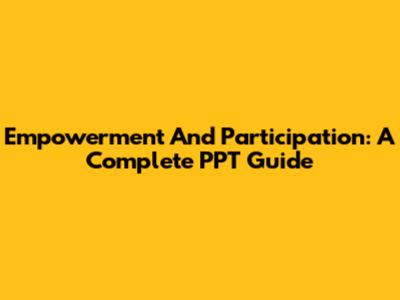 Empowerment And Participation: A Complete PPT Guide