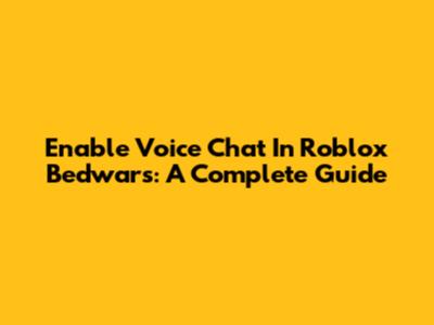 Enable Voice Chat In Roblox Bedwars: A Complete Guide