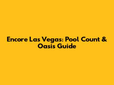Encore Las Vegas: Pool Count & Oasis Guide