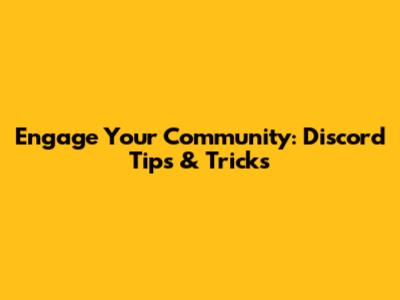 Engage Your Community: Discord Tips & Tricks