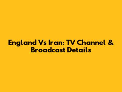 England Vs Iran: TV Channel & Broadcast Details