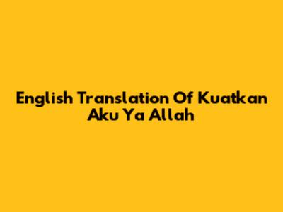 English Translation Of 'Kuatkan Aku Ya Allah'