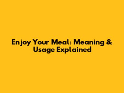 Enjoy Your Meal: Meaning & Usage Explained
