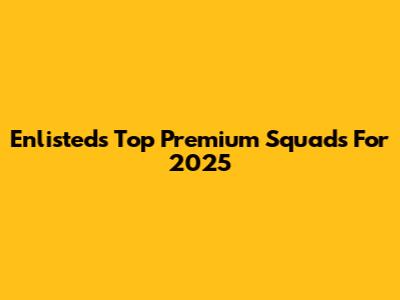 Enlisted's Top Premium Squads For 2025