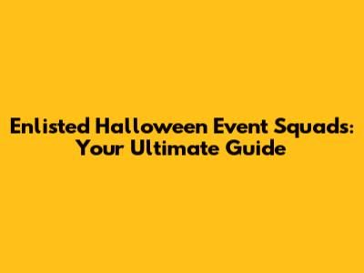 Enlisted Halloween Event Squads: Your Ultimate Guide