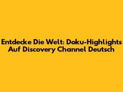 Entdecke Die Welt: Doku-Highlights Auf Discovery Channel Deutsch