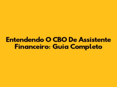 Entendendo O CBO De Assistente Financeiro: Guia Completo