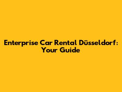 Enterprise Car Rental Düsseldorf: Your Guide