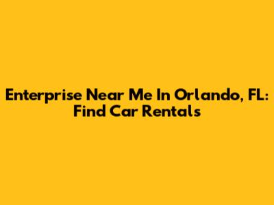 Enterprise Near Me In Orlando, FL: Find Car Rentals