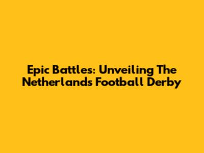 Epic Battles: Unveiling The Netherlands Football Derby