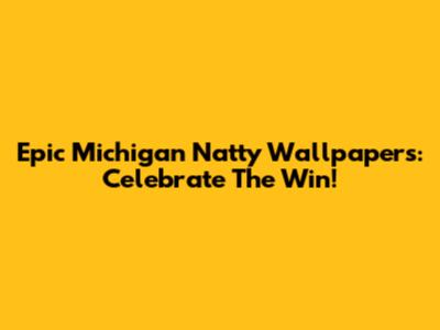 Epic Michigan Natty Wallpapers: Celebrate The Win!