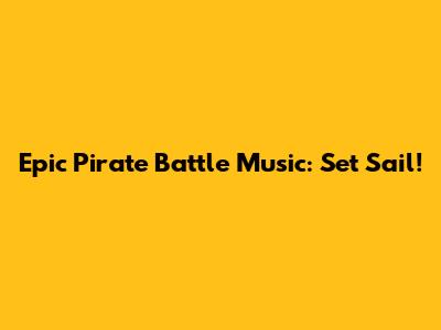 Epic Pirate Battle Music: Set Sail!