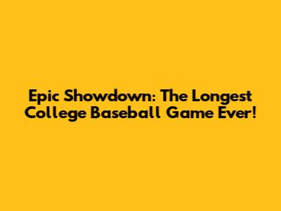 Epic Showdown: The Longest College Baseball Game Ever!