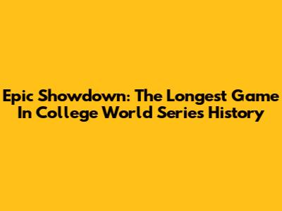 Epic Showdown: The Longest Game In College World Series History